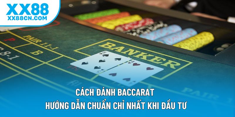 Cách Đánh Baccarat | Hướng Dẫn Chuẩn Chỉ Nhất Khi Đầu Tư 