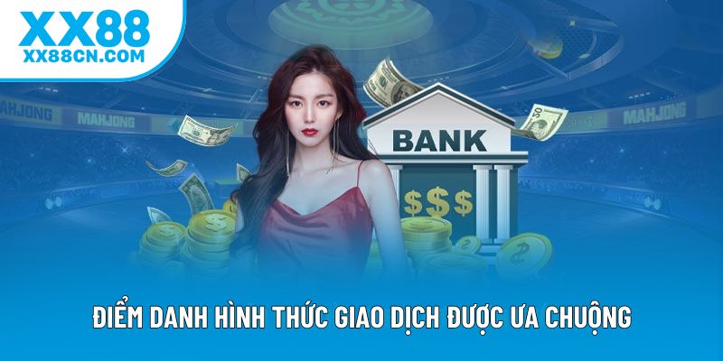 Điểm danh hình thức giao dịch được ưa chuộng