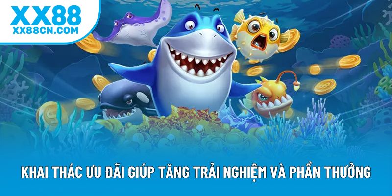 Khai thác ưu đãi giúp tăng trải nghiệm và phần thưởng Khai thác ưu đãi giúp tăng trải nghiệm và phần thưởng