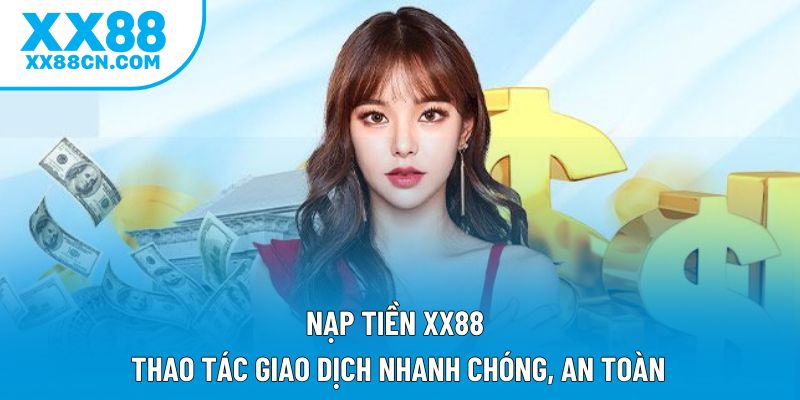 Nạp Tiền XX88 - Thao Tác Giao Dịch Nhanh Chóng, An Toàn
