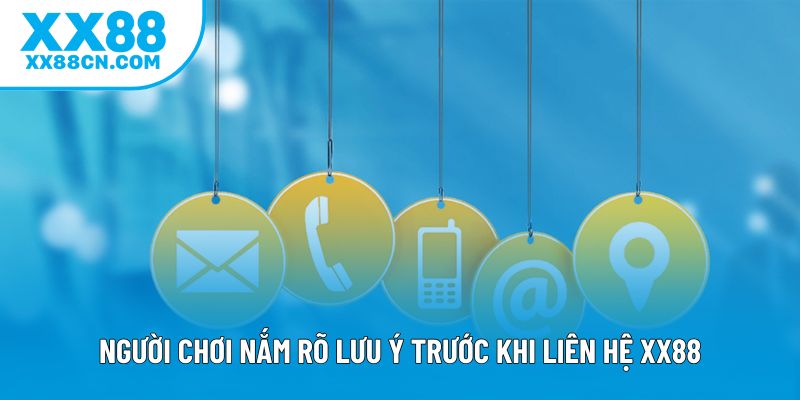 Người chơi nắm rõ lưu ý trước khi liên hệ XX88