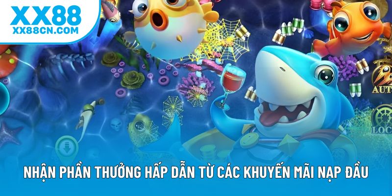 Nhận phần thưởng hấp dẫn từ các khuyến mãi nạp đầu