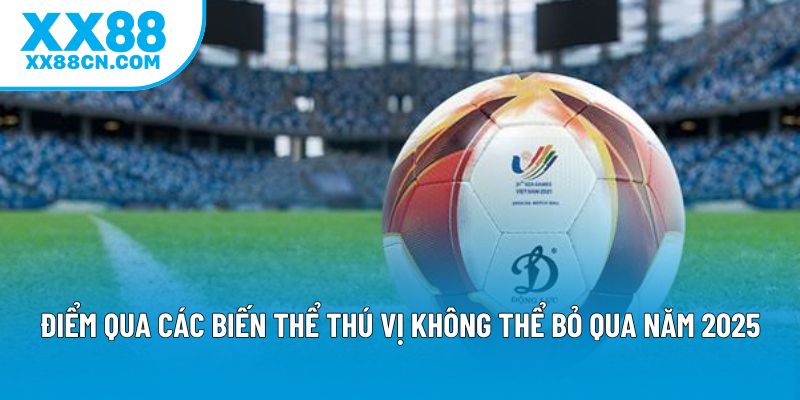 Điểm qua các biến thể thú vị không thể bỏ qua năm 2025